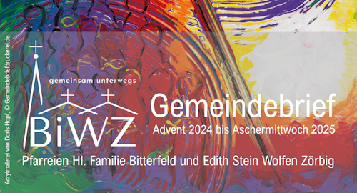 aktueller Gemeindebrief der Pfarreien Hl. Familie Bitterfeld und Edith Stein Wolfen-Zörbig, gedruckt ab 23.11.24 in unseren Kirchen verfügbar